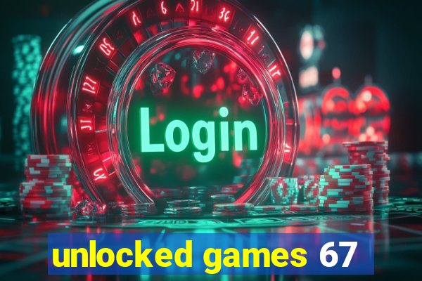 unlocked games 67